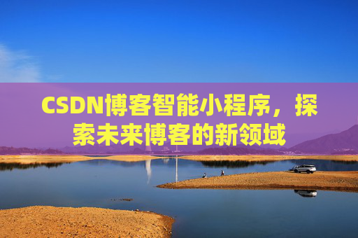 CSDN博客智能小程序，探索未来博客的新领域